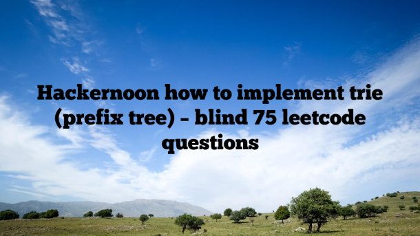 Hackernoon how to implement trie (prefix tree) – blind 75 leetcode questions