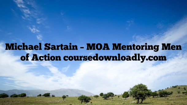 Michael Sartain – MOA Mentoring Men of Action coursedownloadly.com
